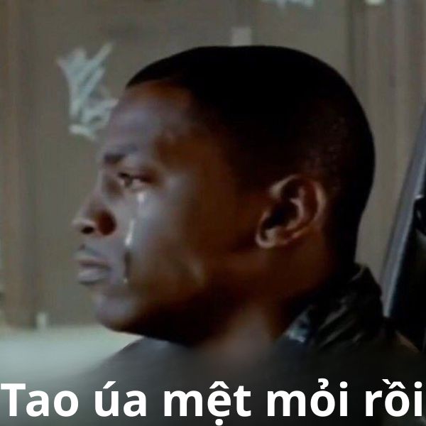 anh da đen tao úa mệt mỏi rồi