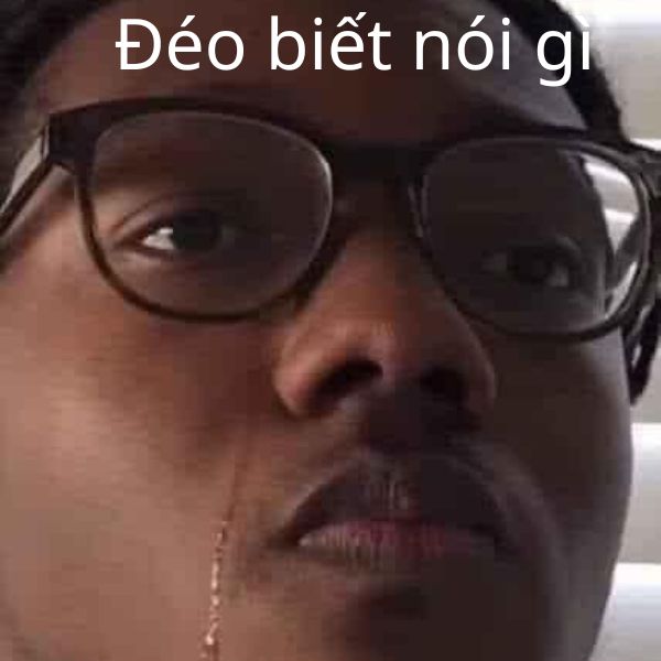 meme anh da đen khóc đeo biết nói gì