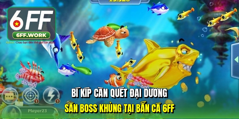 bi-kip-can-quet-dai-duong-san-boss-khung-tai-ban-ca-6ff