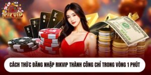 cach-thuc-dang-nhap-rikvip-thanh-cong-chi-trong-vong-1-phut