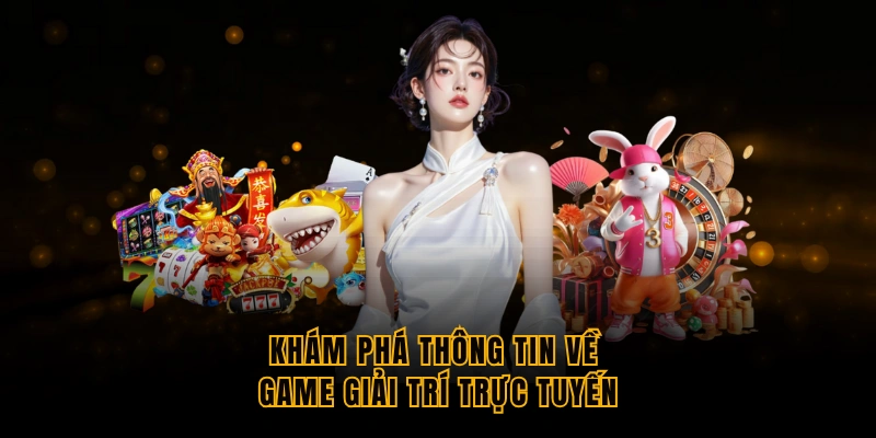 kham-pha-thong-tin-ve-game-giai-tri-truc-tuyen