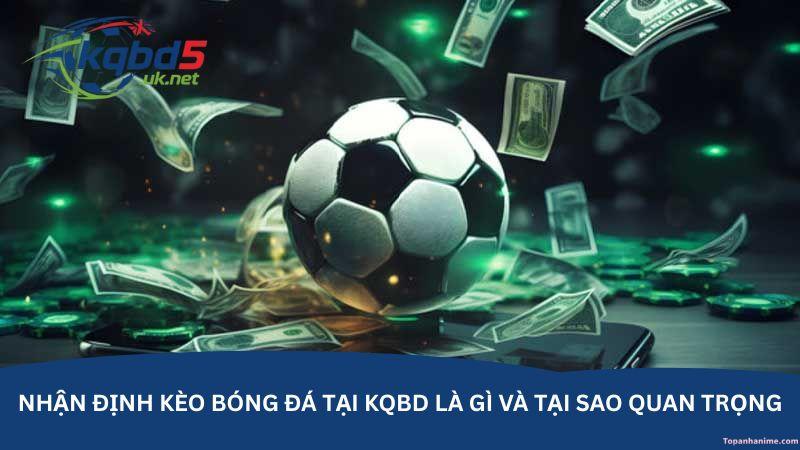 nhan-dinh-keo-bong-da-tai-kqbd-la-gi-va-tai-sao-quan-trong