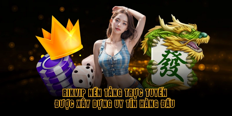 rikvip-nen-tang-truc-tuyen-duoc-xay-dung-uy-tin-hang-dau