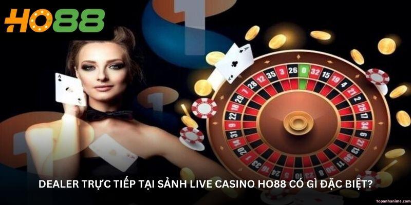 dealer-truc-tiep-tai-sanh-live-casino-ho88-co-gi-dac-biet