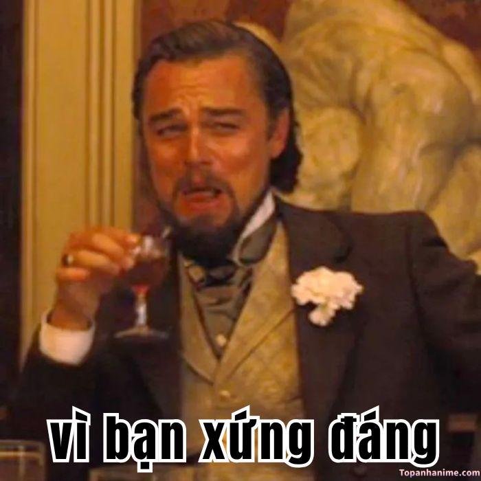 vì bạn xứng đáng meme bựa hài hước