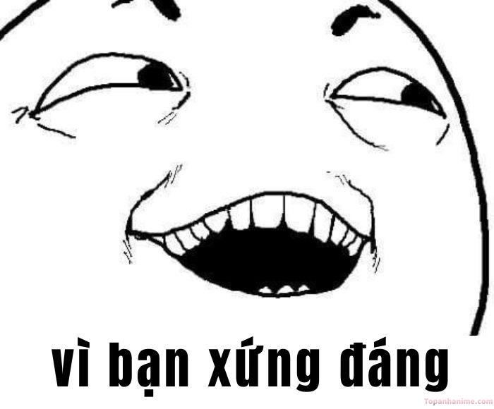 vì bạn xứng đáng meme bựa hài