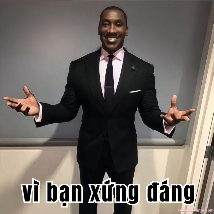 vì bạn xứng đáng meme kiểu mỉa mai hài