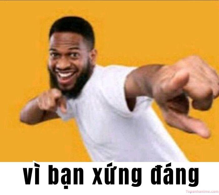vì bạn xứng đáng meme nhận hậu quả