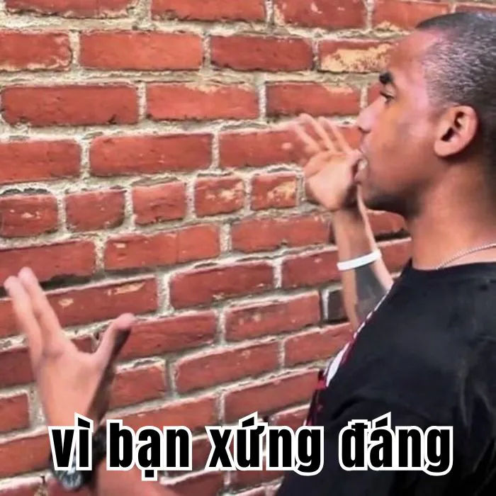 Khám phá 99+ vì bạn xứng đáng meme độc đáo nhất Khám phá 99+ vì bạn xứng đáng meme độc đáo nhất