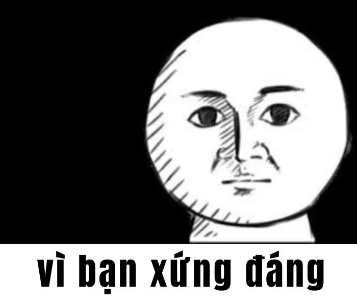 Khám phá 99+ vì bạn xứng đáng meme độc đáo nhất Khám phá 99+ vì bạn xứng đáng meme độc đáo nhất