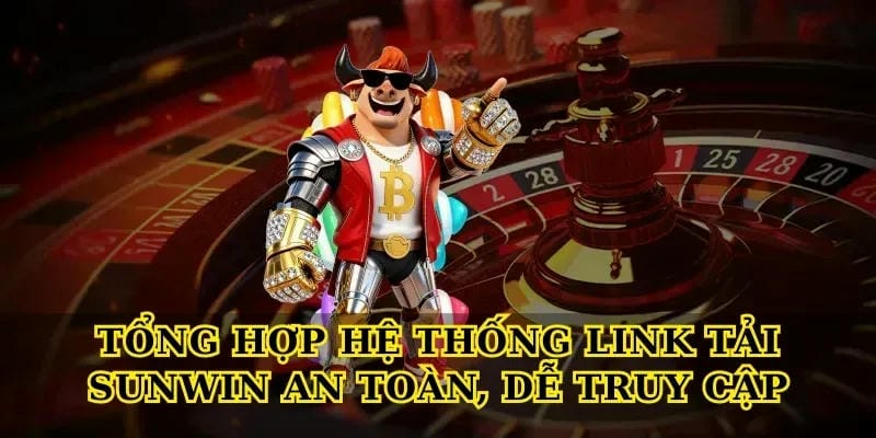 tong-hop-he-thong-link-tai-sunwin-an-toan-de-truy-cap