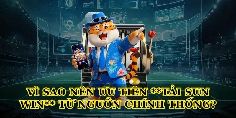 vi-sao-nen-uu-tien-tai-sun-win-tu-nguon-chinh-thong